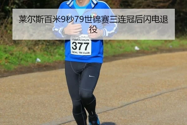 莱尔斯百米9秒79世锦赛三连冠后闪电退役